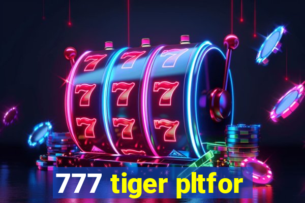 777 tiger pltfor